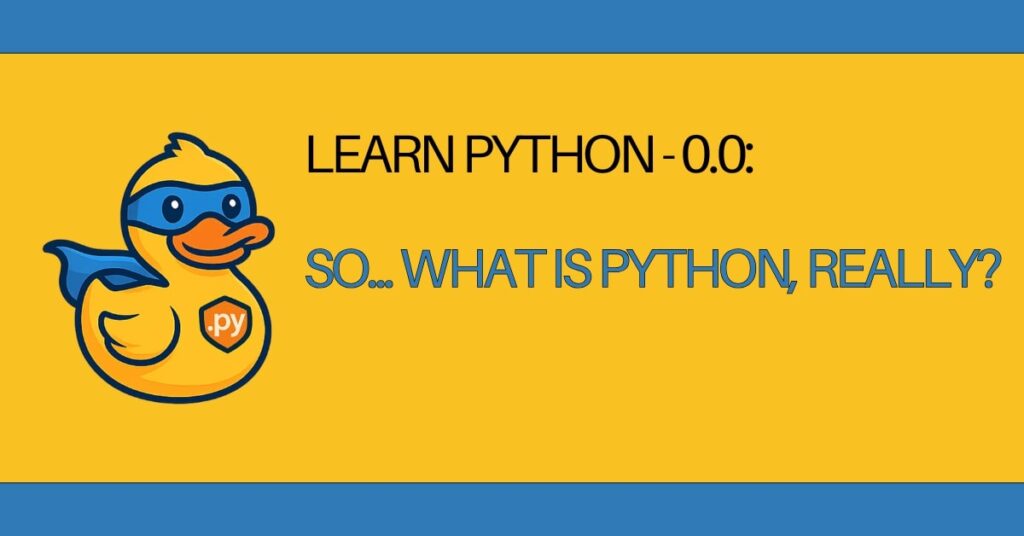 LEARN Python - 0.0 So... What is Python, Really