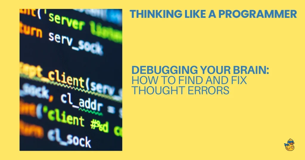 Thinking Like A Programmer Debugging Your Brain How to Find and Fix Thought Errors