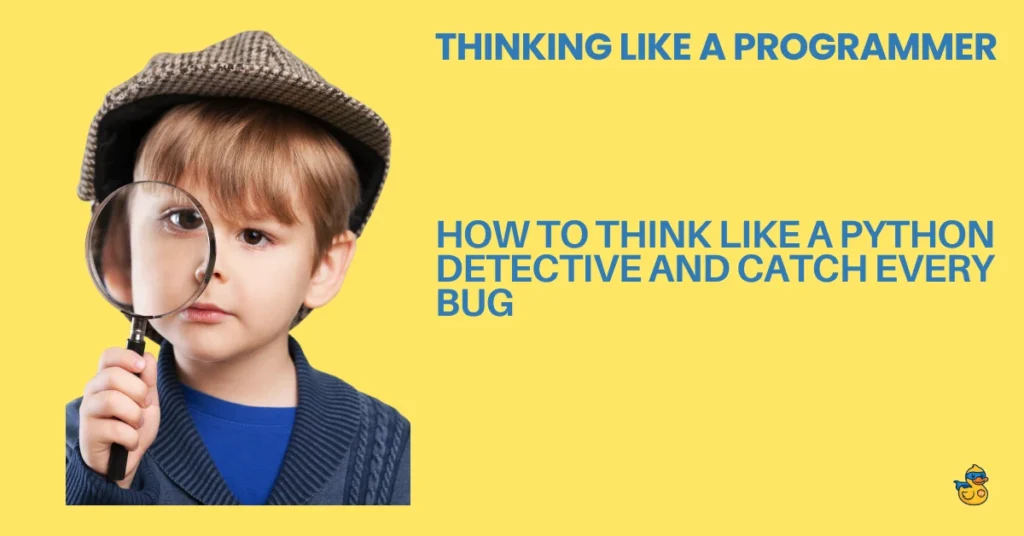 Thinking Like A Programmer How to Think Like a Python Detective and Catch Every Bug