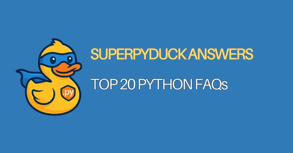 superpyduck answers python faqs - TOP 20 PYTHON FAQs