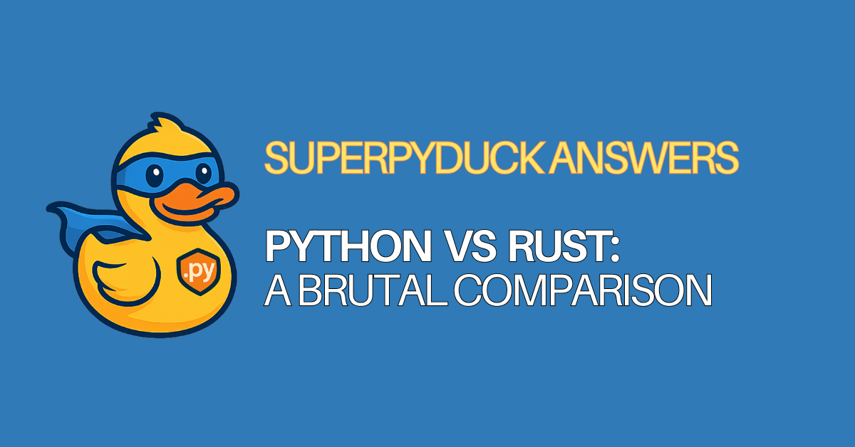 superpyduck-answers-python-faqs-Python vs Rust A-Brutal-Comparison comparing python and rust