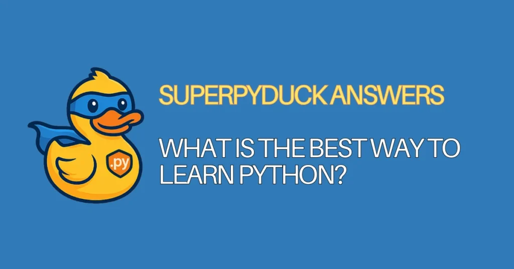 superpyduck answers python faqs - What Is the Best Way to Learn Python