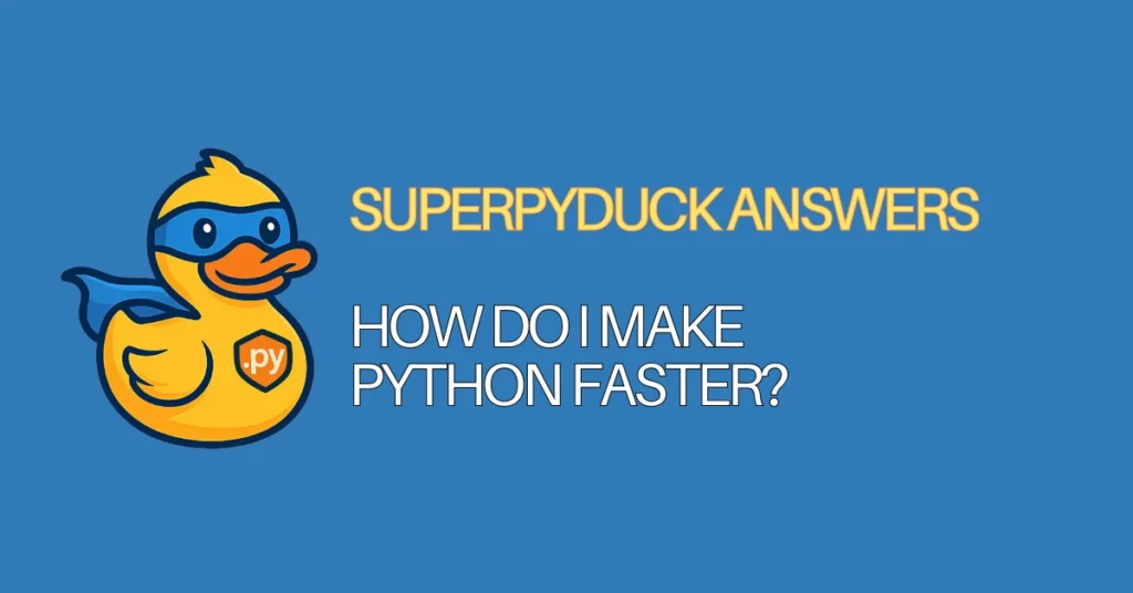 superpyduck answers python faqs - how do i make python faster