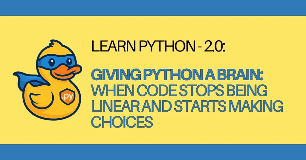LEARN Python - 2.0 Giving Python a Brain When Code Stops Being Linear and Starts Making Choices- zerotopyhero.com