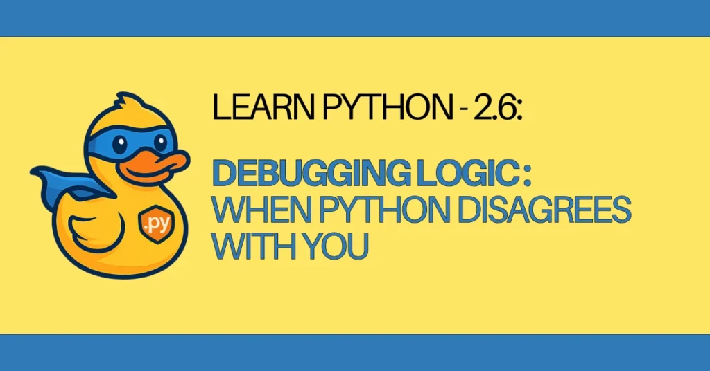 LEARN Python - 2.6 Debugging Logic When Python Disagrees With You - zerotopyhero.com