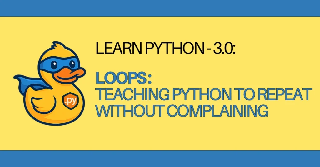 LEARN Python - 3.0 Loops Teaching Python to Repeat Without Complaining - zerotopyhero.com