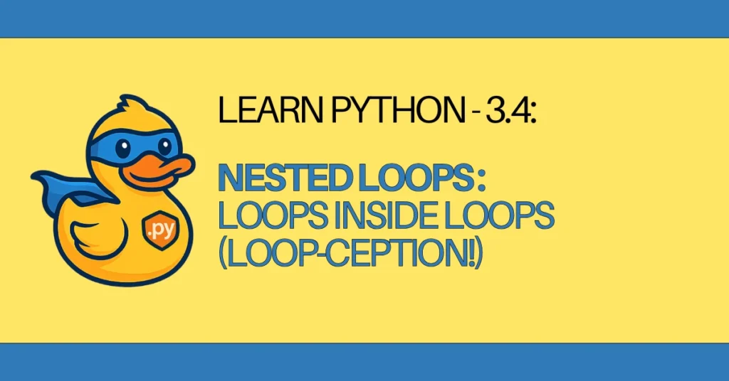 LEARN Python - 3.4 Nested Loops Loops Inside Loops (Loop-ception!) - zerotopyhero.com